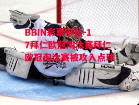 BBIN彩票平台-17拜仁欧冠淘汰赛拜仁欧冠淘汰赛被攻入点球