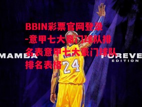 BBIN彩票官网登录-意甲七大豪门球队排名表意甲七大豪门球队排名表格